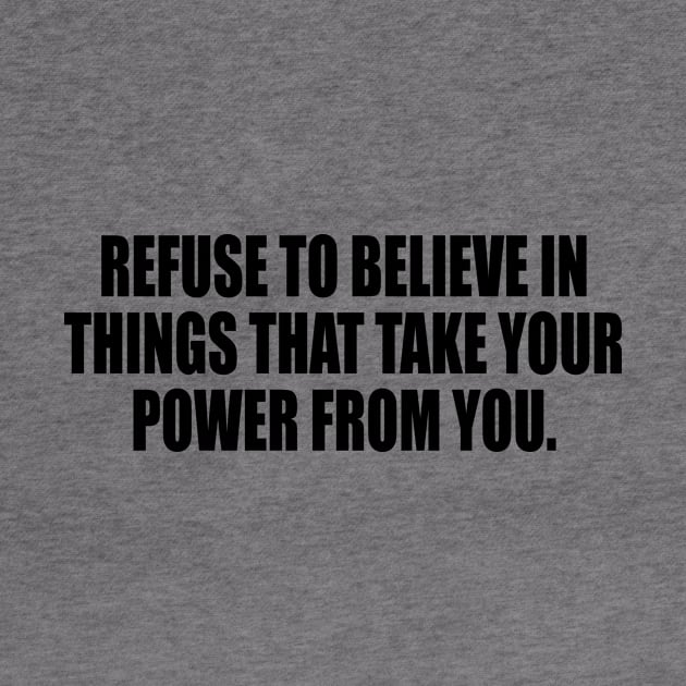 Refuse to believe in things that take your power from you by DinaShalash